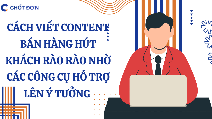 Cách viết content bán hàng hút khách rào rào nhờ các công cụ hỗ trợ lên ý tưởng 